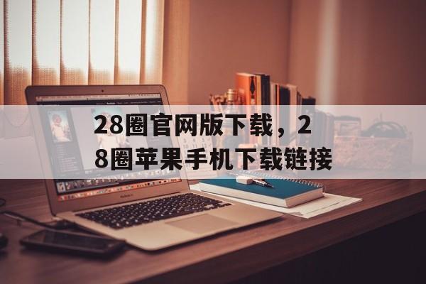 28圈官网版下载，28圈苹果手机下载链接